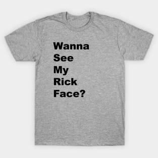 Wanna See My Rick Face? - Black Lettering T-Shirt